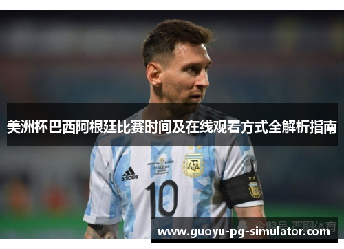 美洲杯巴西阿根廷比赛时间及在线观看方式全解析指南