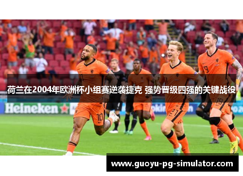 荷兰在2004年欧洲杯小组赛逆袭捷克 强势晋级四强的关键战役 荷兰在2004年欧洲杯小组赛逆袭捷克 强势晋级四强的关键战役