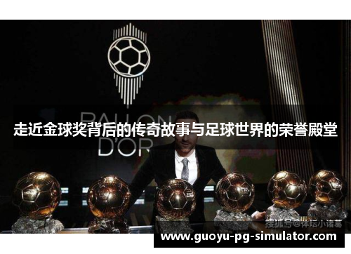 走近金球奖背后的传奇故事与足球世界的荣誉殿堂