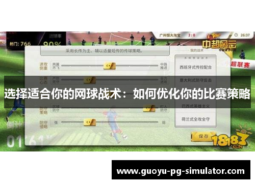 选择适合你的网球战术:如何优化你的比赛策略 选择适合你的网球战术:如何优化你的比赛策略