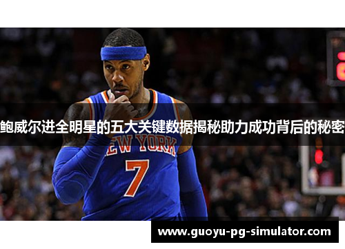 鲍威尔进全明星的五大关键数据揭秘助力成功背后的秘密 鲍威尔进全明星的五大关键数据揭秘助力成功背后的秘密