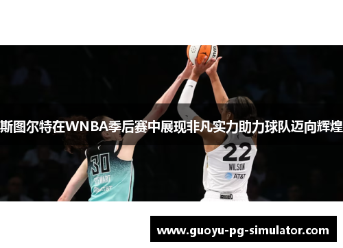 斯图尔特在WNBA季后赛中展现非凡实力助力球队迈向辉煌