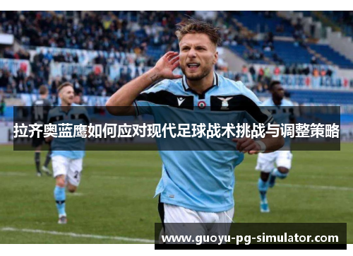 拉齐奥蓝鹰如何应对现代足球战术挑战与调整策略