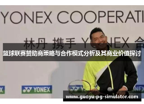 篮球联赛赞助商策略与合作模式分析及其商业价值探讨