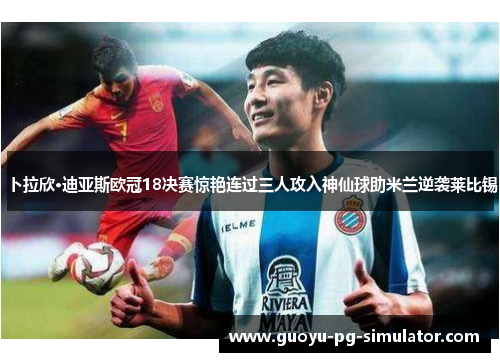 卜拉欣·迪亚斯欧冠18决赛惊艳连过三人攻入神仙球助米兰逆袭莱比锡