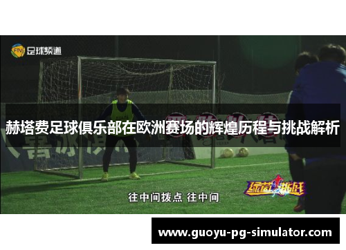赫塔费足球俱乐部在欧洲赛场的辉煌历程与挑战解析 赫塔费足球俱乐部在欧洲赛场的辉煌历程与挑战解析
